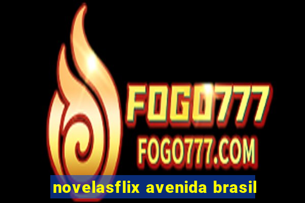 novelasflix avenida brasil